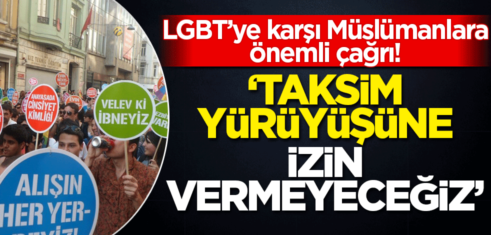 Eşcinsel sapkınların Taksim yürüyüşüne Müslümanlardan geçit yok! 'Asla izin vermeyeceğiz'