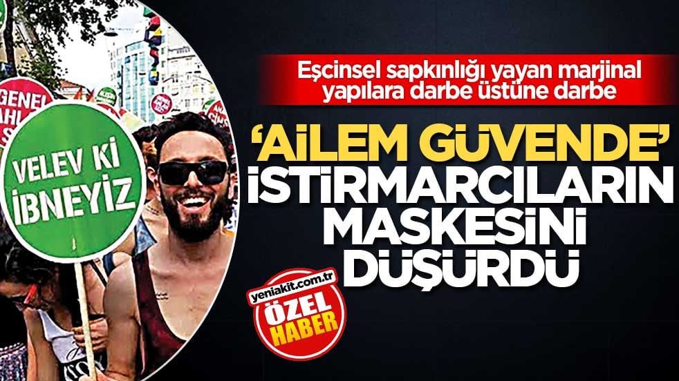 Eşcinsel sapkınlığı yayan marjinal yapılara darbe üstüne darbe! ‘Ailem güvende’ istismarcıların maskesini düşürdü
