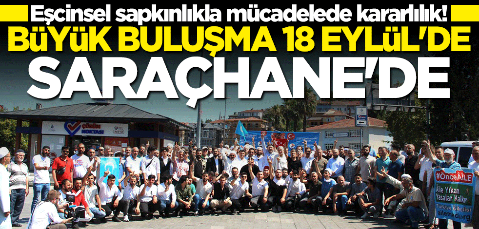 Eşcinsel sapkınlıkla mücadelede kararlılık mesajı! Büyük buluşma 18 Eylül'de Saraçhane'de