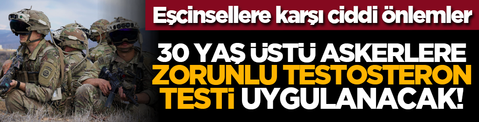 Eşcinsellere karşı ciddi önlemler: 30 yaş üstü askerlere zorunlu testosteron testi uygulanacak!