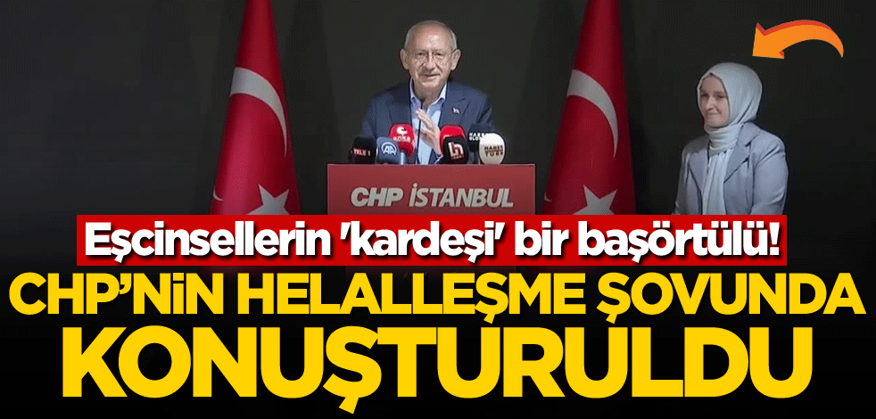 Eşcinsellerin 'kardeşi' bir başörtülü! Kılıçdaroğlu'nun 'helalleşme' tiyatrosunda konuşturuldu