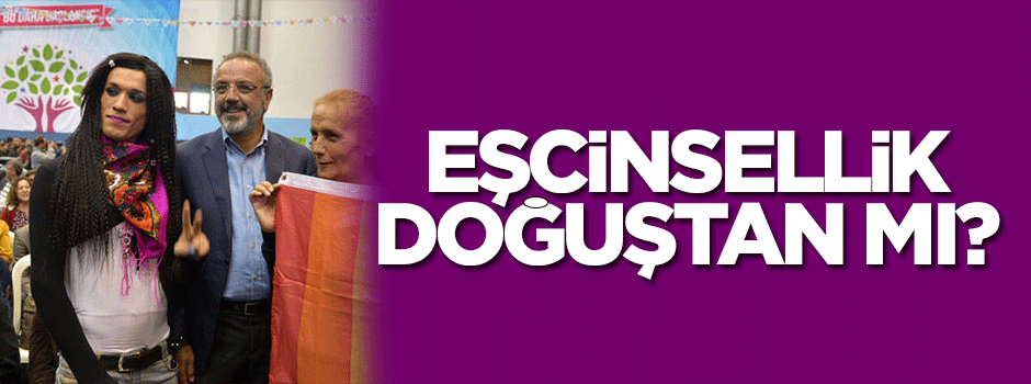 Eşcinsellik doğuştan değil, sonradan kazanılan bir sapkınlıktır!