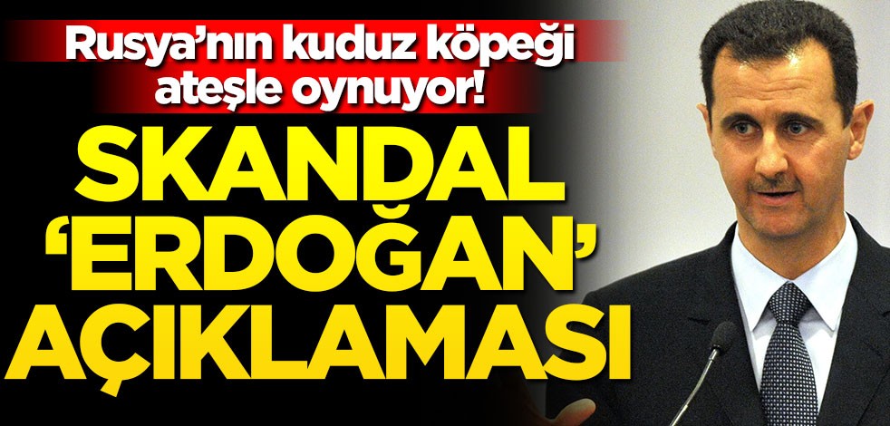 Esed ateşle oynuyor! Skandal ‘Erdoğan’ açıklaması