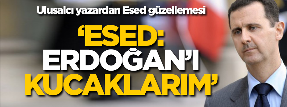 'Esed: Erdoğan'ı kucaklarım'