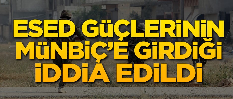 Esed güçlerinin Münbiç'e girdiği iddia edildi