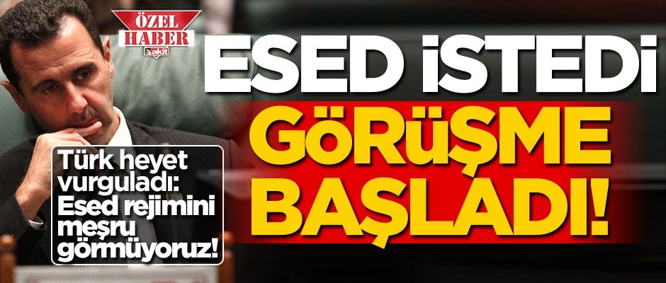 Esed istedi, görüşmeler başladı! "Türkiye daha rahat operasyon yapacak, rejimi meşru görmüyoruz"