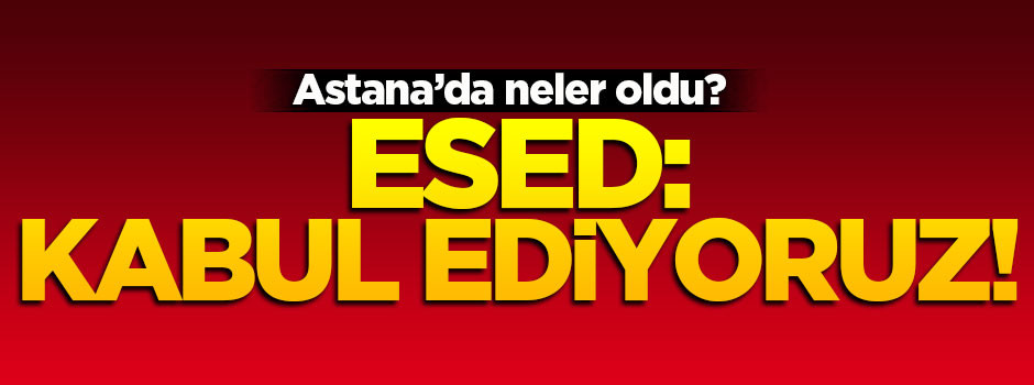 Esed: Kabul ediyoruz!