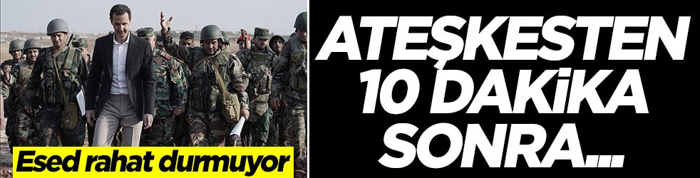 Esed rahat durmuyor! Ateşkesten 10 dakika sonra...