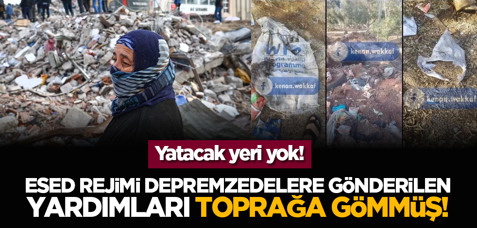 Esed rejimi depremzedelere gönderilen yardımları toprağa gömmüş!