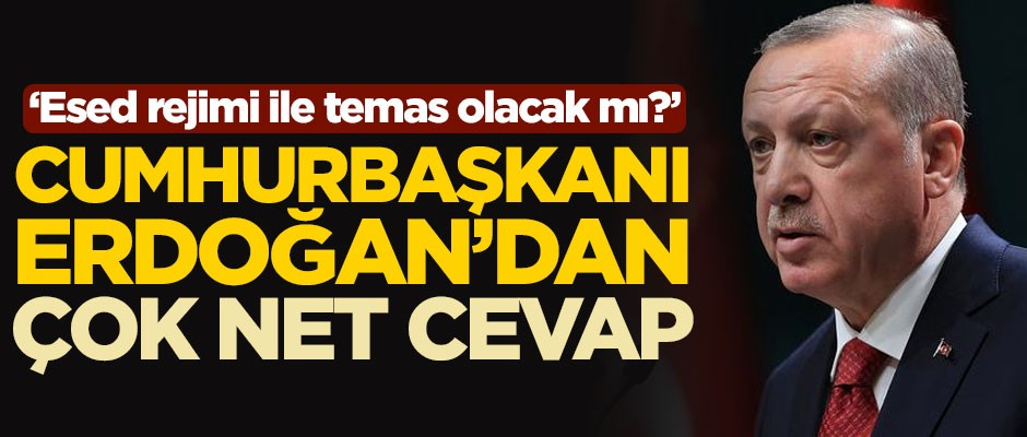 "Esed rejimi ile temas olacak mı?" Cumhurbaşkanı Erdoğan'dan çok net cevap