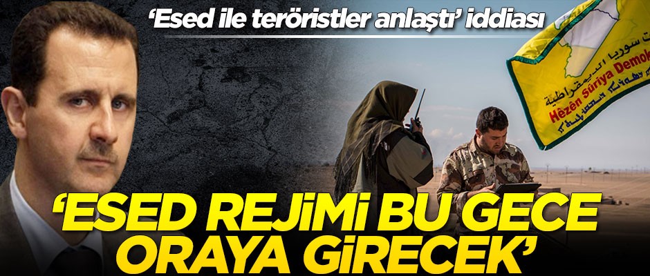 'Esed rejimi ile teröristler anlaştı' iddiası! 'Esed bu gece oraya girecek'