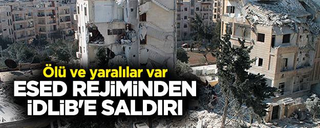 Esed rejiminden İdlib'e saldırı! Ölü ve yaralılar var