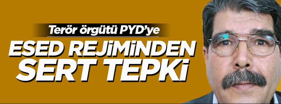 Esed rejiminden terör örgütü PYD'ye sert tepki!