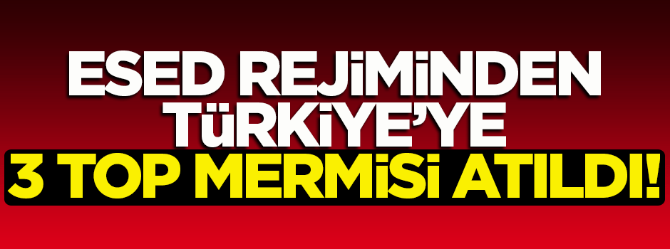 Esed rejiminden Türkiye'ye 3 top mermisi atıldı
