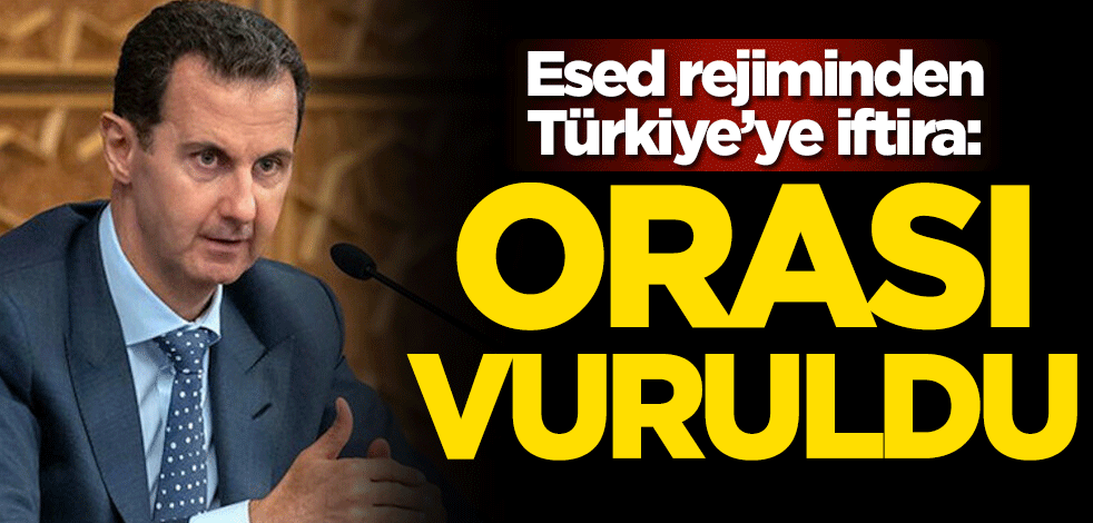 Esed rejiminden Türkiye'ye iftira: Orası vuruldu