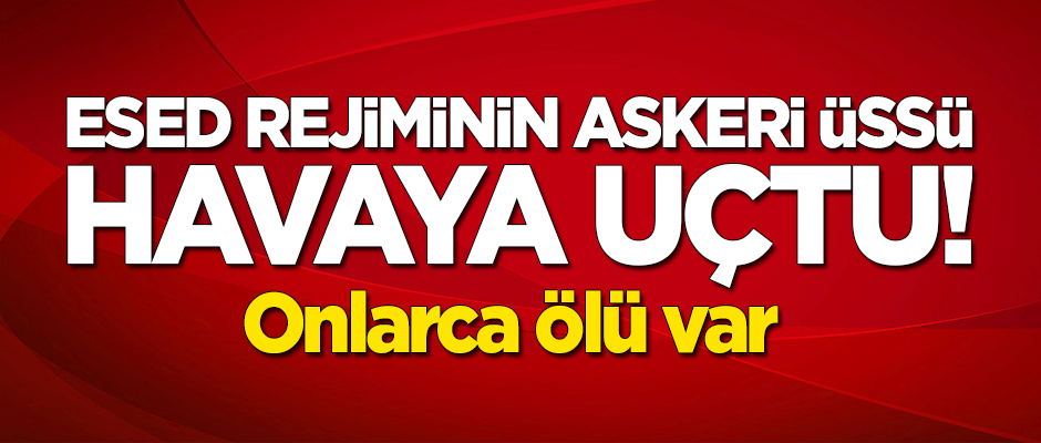 Esed rejiminin askeri üssü havaya uçtu: 20 ölü!