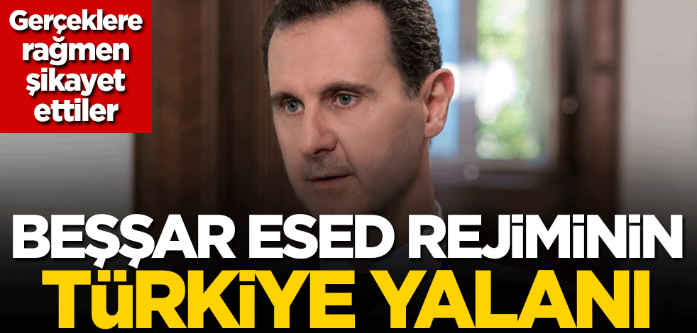 Esed rejiminin Türkiye yalanı! Gerçeklere rağmen şikayet ettiler