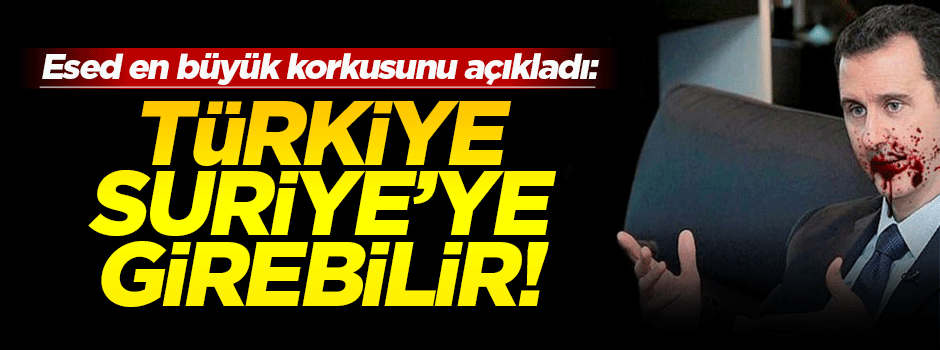 Esed: Türkiye Suriye’ye saldırabilir