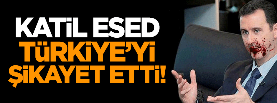 Esed Türkiye'yi şikayet etti!