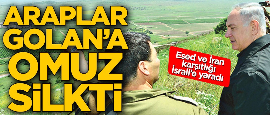 Esed ve İran karşıtlığı İsrail’e yaradı! Araplar Golan’a omuz silkti