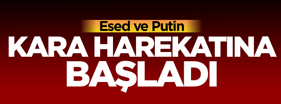 Esed ve Putin kara operasyonu başlattı