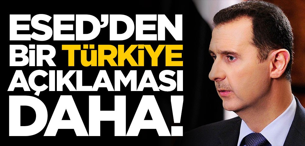 Esed'den bir Türkiye açıklaması daha!