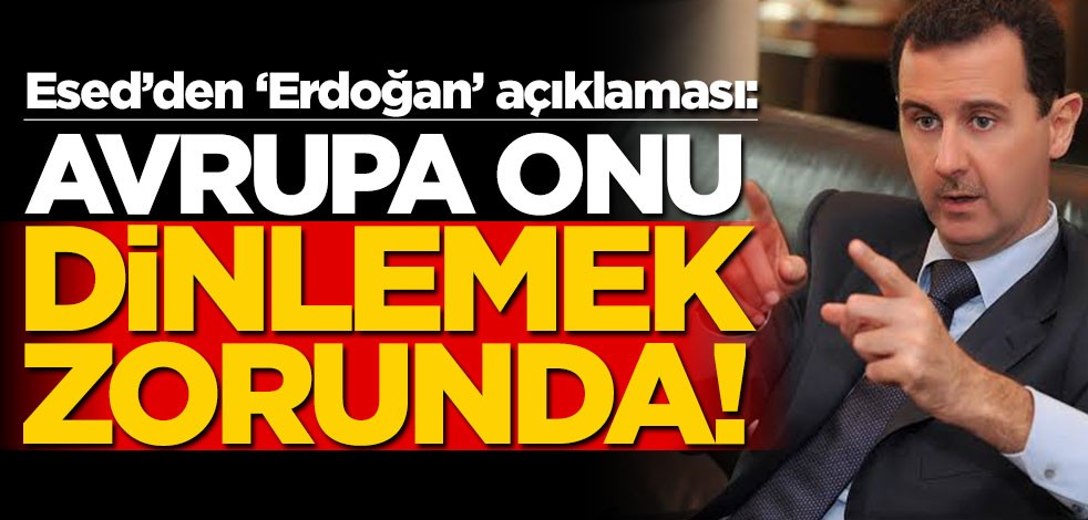 Esed’den ‘Erdoğan’ açıklaması: Avrupa onu dinlemek zorunda!