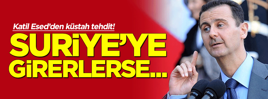 Esed'den küstah 'kara operasyonu' açıklaması: Suriye'ye girerlerse...
