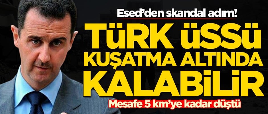 Esed'den skandal adım! Türk üssü kuşatma altında kalabilir
