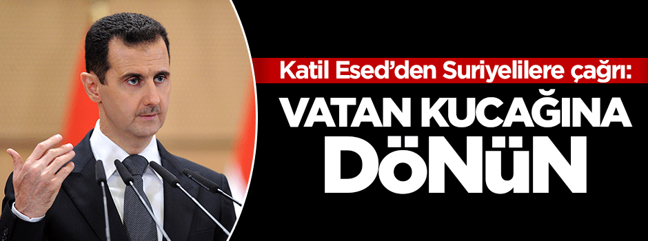 Esed'den Suriyelilere çağrı: Vatan kucağına dönün