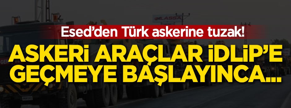 Esed'den Türk askerine hain tuzak!
