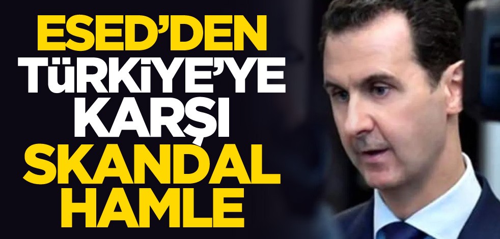 Esed'den Türkiye'ye karşı skandal hamle