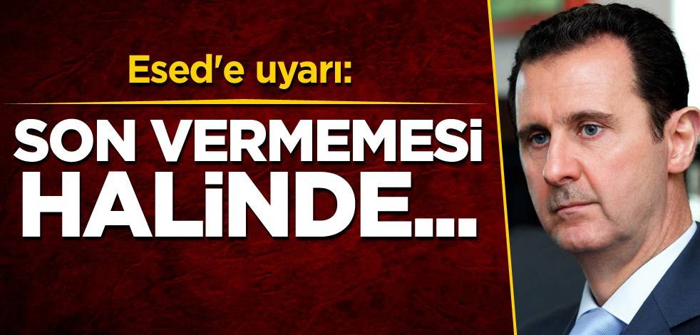 Esed'e uyarı: Son vermemesi halinde...