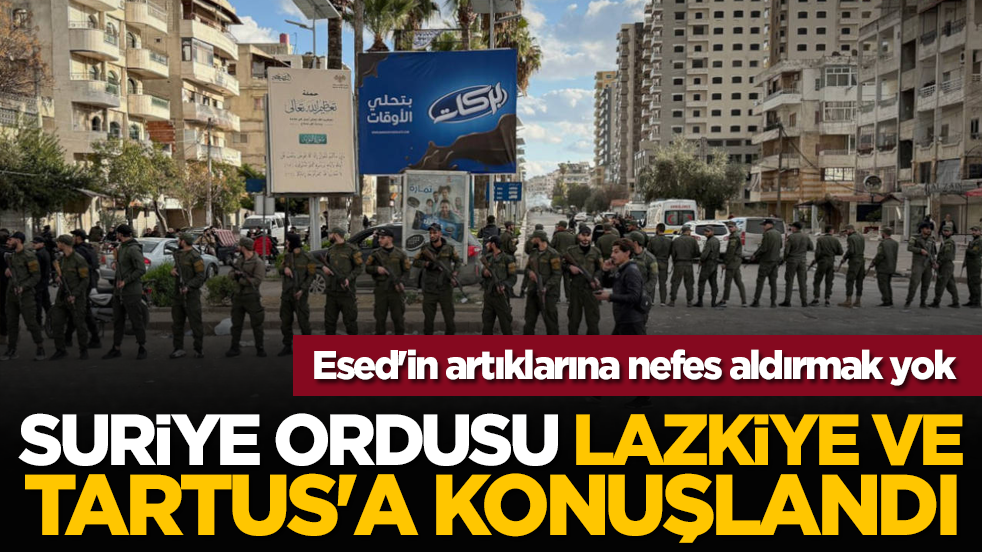 Esed'in artıklarına nefes aldırmak yok: Suriye ordusu Lazkiye ve Tartus'a konuşlandı