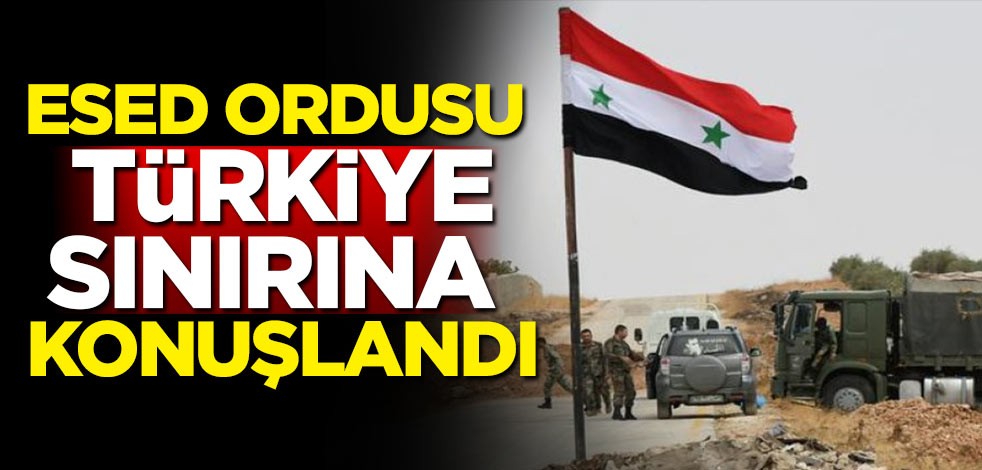 Esed'in askerleri Türkiye sınırına konuşlandı