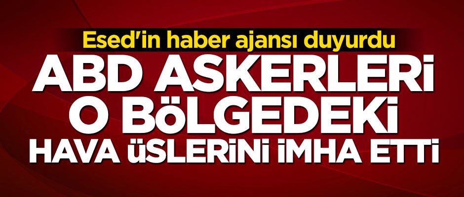Esed'in haber ajansı duyurdu: ABD askerleri Haseke’deki hava üssünü imha etti