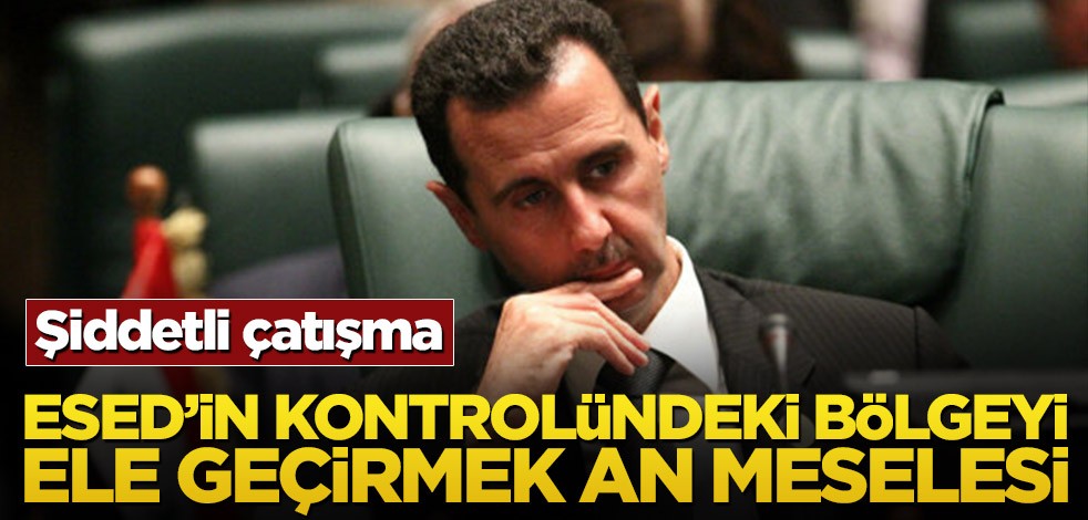 Esed’in kontrolündeki bölgeyi ele geçirmek an meselesi! Şiddetli çatışma
