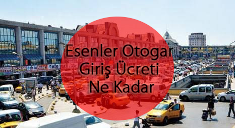 Esenler otogar giriş ücreti ne kadar?
