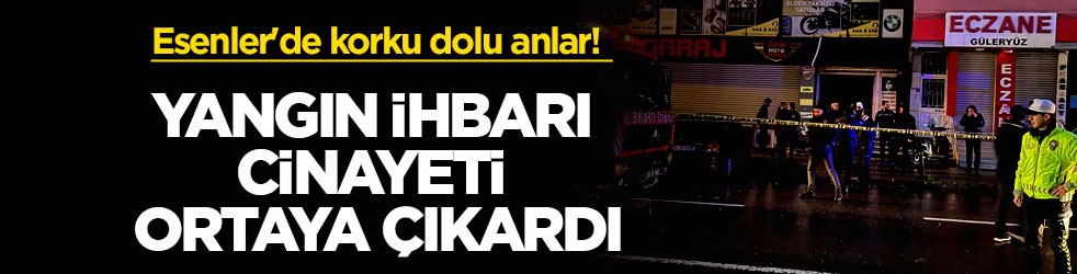 Esenler'de korku dolu anlar! Yangın ihbarı cinayeti ortaya çıkardı