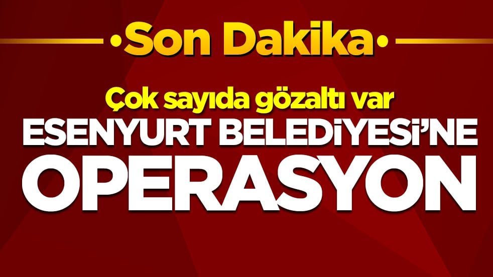 Esenyurt Belediyesi'ne operasyon: Çok sayıda gözaltı var