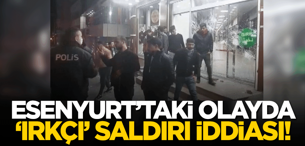 Esenyurtaki olayda 'ırkçı' saldırı iddiası! Suriyeliler yine hedefte