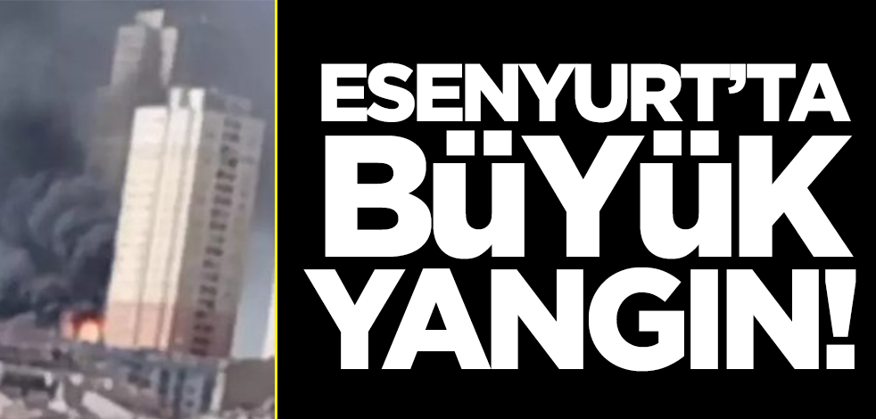 Esenyurt'ta büyük yangın!