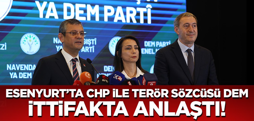 Esenyurt'ta CHP ile terör sözcüsü DEM ittifakta anlaştı!