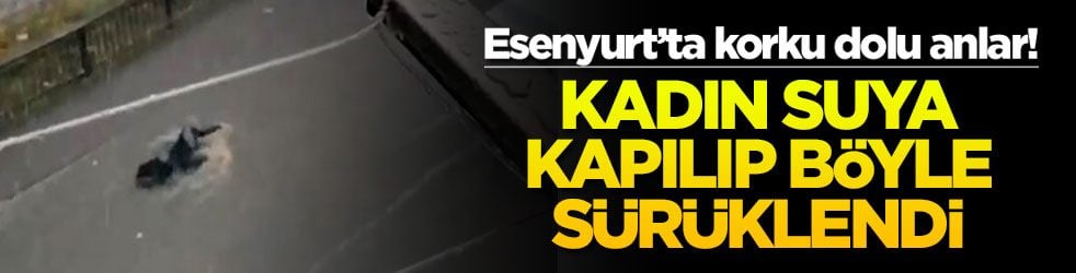 Esenyurt’ta korku dolu anlar! Kadın suya kapılıp böyle sürüklendi
