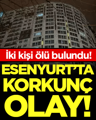 Esenyurt'ta korkunç olay: 2 kişi ölü bulundu!