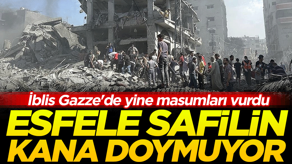 Esfele Safilin kana doymuyor: İblis Gazze'de yine masumları vurdu!