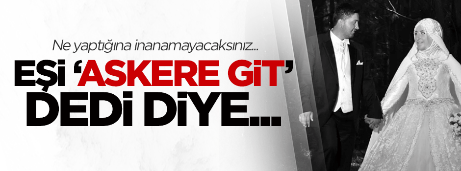 Eşi 'askere git' dedi diye 5. kattan atladı