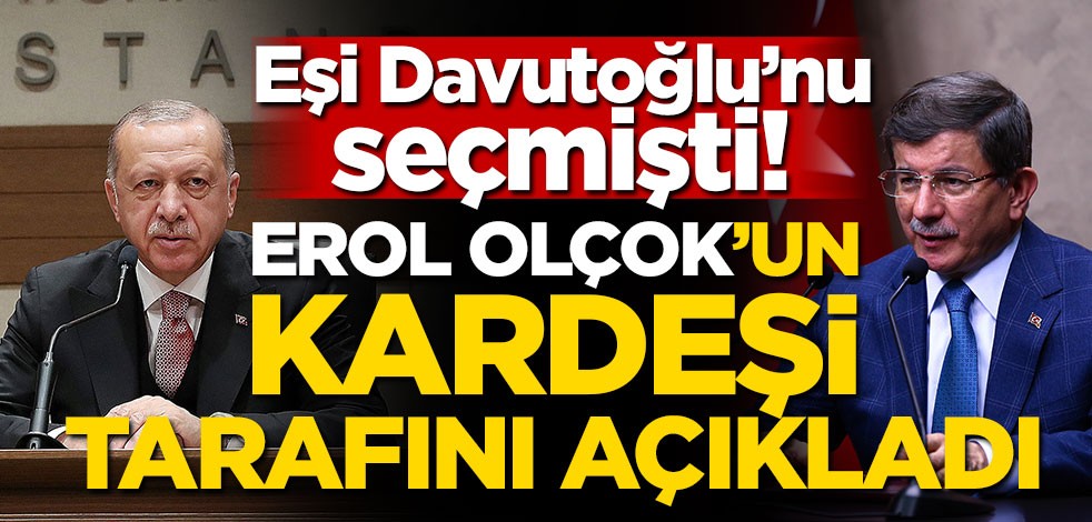 Eşi Davutoğlu'nu seçmişti! Erol Olçok'un kardeşi tarafını açıkladı