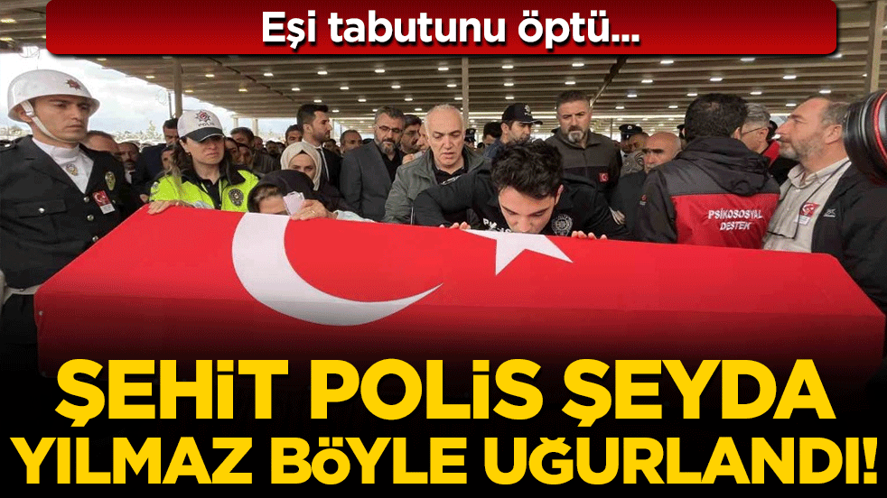 Eşi tabutunu böyle öptü! Şehit Polis Şeyda Yılmaz son yolculuğuna uğurlandı!