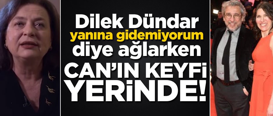 Eşi, "yanına gidemiyorum" diye ağlayan Can Dündar’ın keyfi yerinde!..
